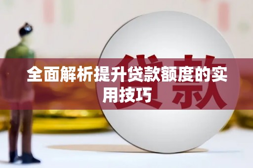 孝南全面解析提升贷款额度的实用技巧