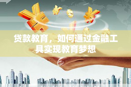 孝南贷款教育，如何通过金融工具实现教育梦想