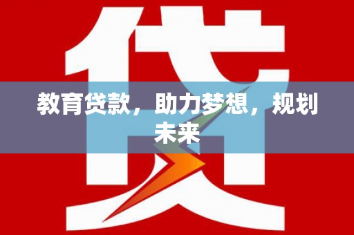 孝南教育贷款，助力梦想，规划未来
