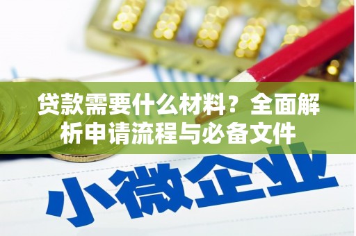 孝南贷款需要什么材料？全面解析申请流程与必备文件
