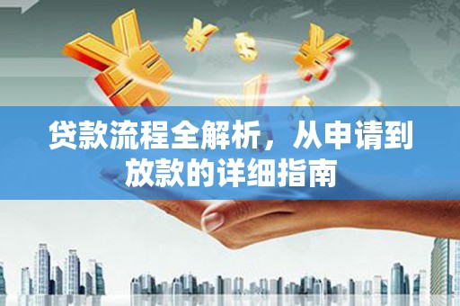 孝南贷款流程全解析，从申请到放款的详细指南