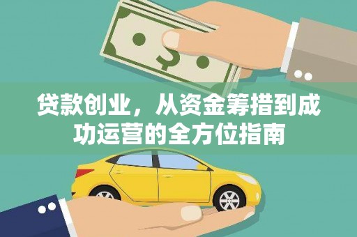 孝南贷款创业，从资金筹措到成功运营的全方位指南