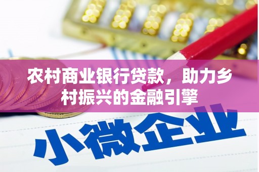 孝南农村商业银行贷款，助力乡村振兴的金融引擎