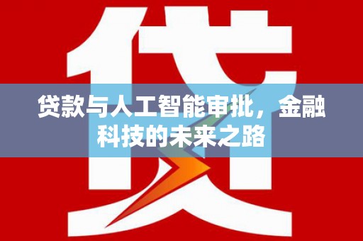 孝南贷款与人工智能审批，金融科技的未来之路