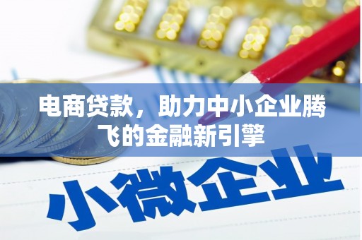 孝南电商贷款，助力中小企业腾飞的金融新引擎