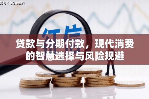 孝南贷款与分期付款，现代消费的智慧选择与风险规避