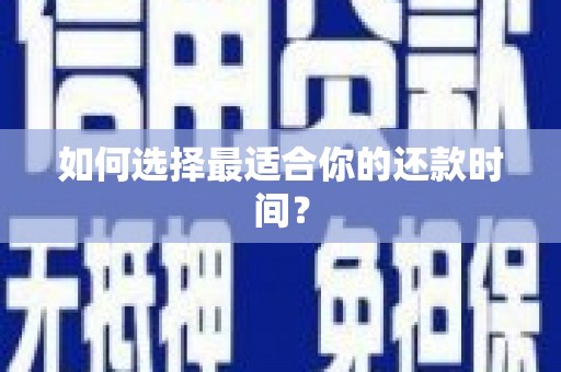 孝南如何选择最适合你的还款时间？