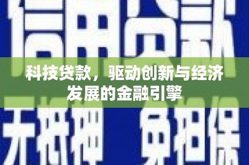 孝南科技贷款，驱动创新与经济发展的金融引擎