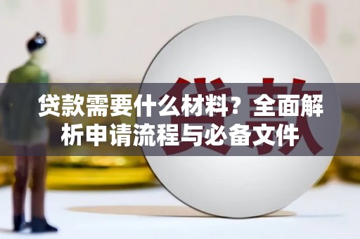 孝南贷款需要什么材料？全面解析申请流程与必备文件