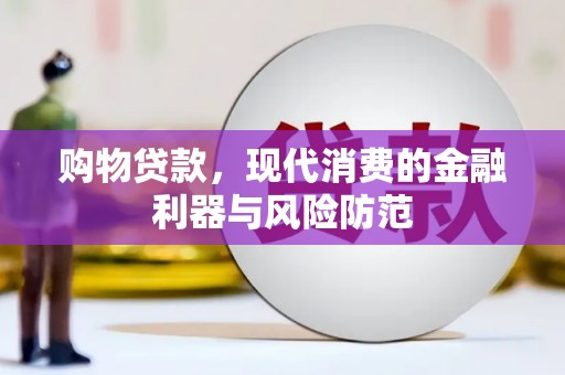 孝南购物贷款，现代消费的金融利器与风险防范