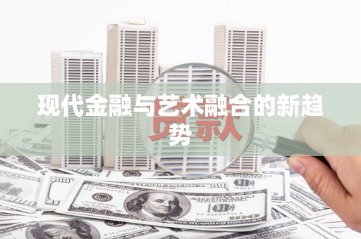 孝南现代金融与艺术融合的新趋势