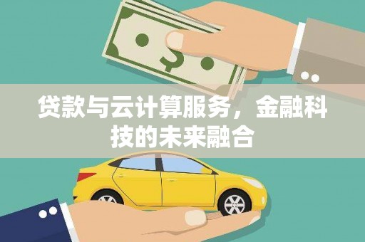 孝南贷款与云计算服务，金融科技的未来融合