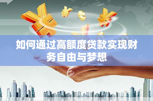 孝南如何通过高额度贷款实现财务自由与梦想