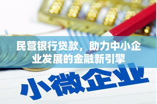 孝南民营银行贷款，助力中小企业发展的金融新引擎