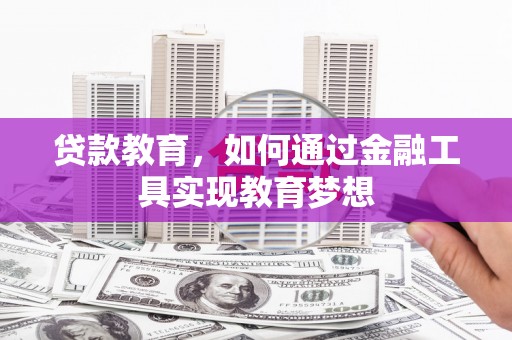 孝南贷款教育，如何通过金融工具实现教育梦想