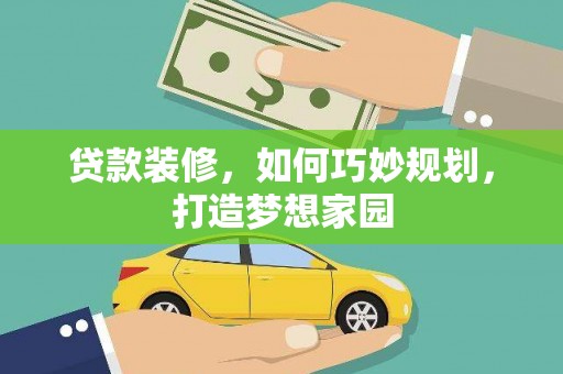 孝南贷款装修，如何巧妙规划，打造梦想家园