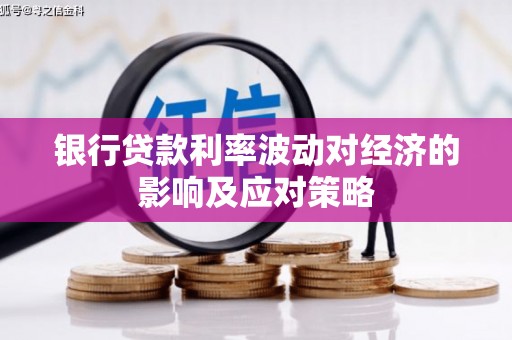 孝南银行贷款利率波动对经济的影响及应对策略