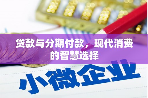孝南贷款与分期付款，现代消费的智慧选择