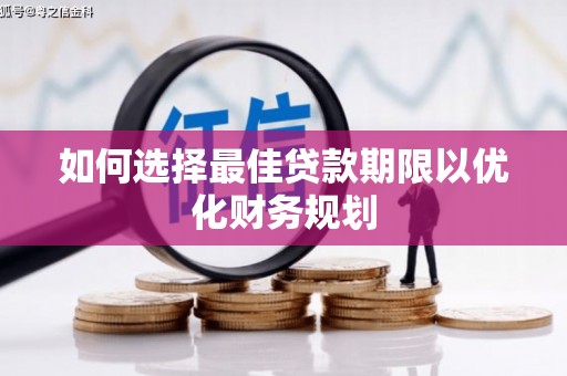 孝南如何选择最佳贷款期限以优化财务规划