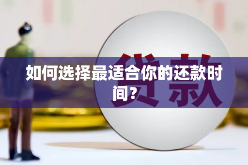 孝南如何选择最适合你的还款时间？