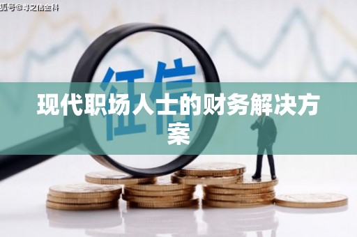 孝南现代职场人士的财务解决方案